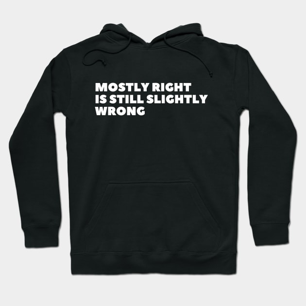 Mostly Right Is Still Slightly Wrong Hoodie by waltzart